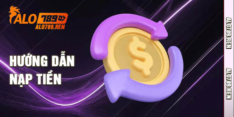 Nạp Tiền Alo789 - 3 Cách Lên Điểm Phổ Biến Nhất 4 Hướng dẫn nạp tiền Alo789 siêu tốc