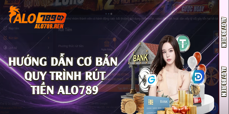 Rút Tiền Alo789 - Quy Trình Nhanh Gọn An Toàn 2 Hướng dẫn cơ bản quy trình rút tiền Alo789
