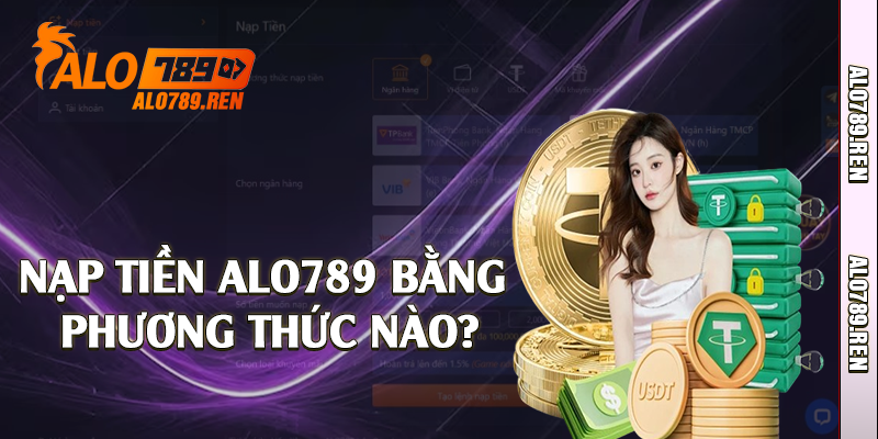 Nạp Tiền Alo789 - 3 Cách Lên Điểm Phổ Biến Nhất 1 nap tien alo789 bang phuong thuc nao